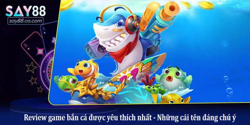 Review Game Bắn Cá Được Yêu Thích Nhất - Đỉnh Cao Đồ Họa Và Đổi Thưởng Review game bắn cá được yêu thích nhất - Những cái tên đáng chú ý