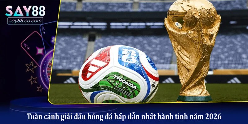 World Cup 2026 Diễn Ra Khi Nào? Lịch Thi Đấu Chi Tiết Nhất Toàn cảnh giải đấu bóng đá hấp dẫn nhất hành tinh năm 2026